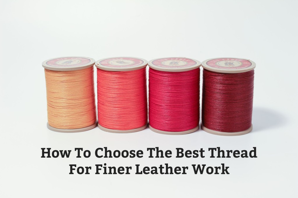 How To Choose The Best Thread For Finer Leather Work Beauteous Best Thread For Machine Sewing Leather How To Choose The Best Thread For Finer Leather Work Beauteous Best Thread For Machine Sewing Leather